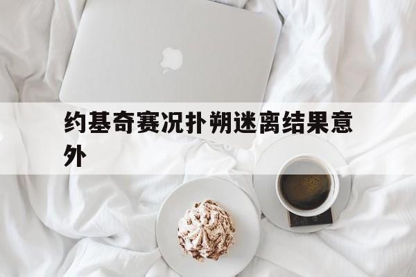 包含约基奇赛况扑朔迷离结果意外的词条|DT电子APP下载