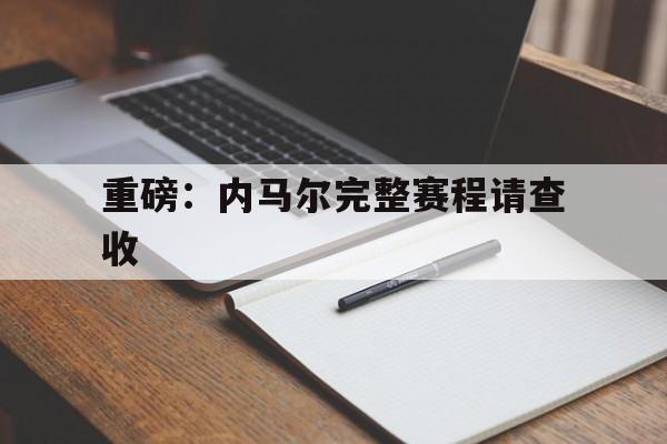 重磅：内马尔完整赛程请查收(巴西球星内马尔最新过人动作视屏)|